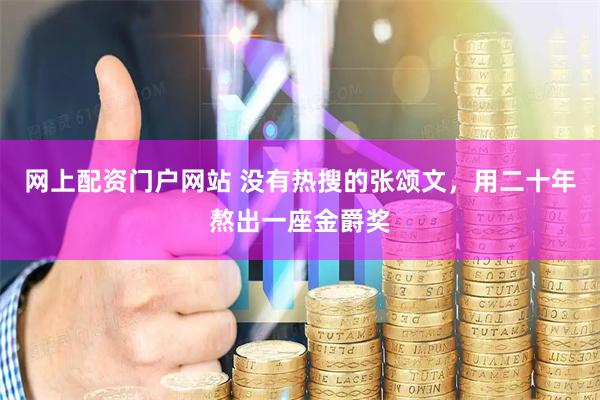网上配资门户网站 没有热搜的张颂文，用二十年熬出一座金爵奖
